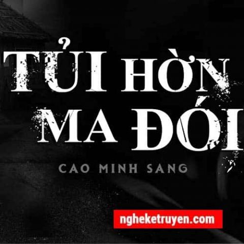 Truyện Ma Tủi Hờn Ma Đói - Truyện Ma Nguyễn Huy